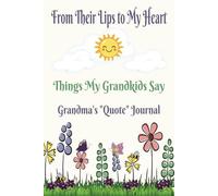 From Their Lips to My Heart: The Things My Grandkids Say. Grandma's Quote Journal