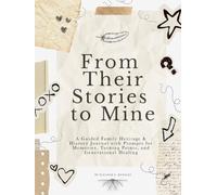 From Their Stories to Mine: A Guided Family Heritage & History Journal with Prompts for Memories, Turning Points, and Generational Healing