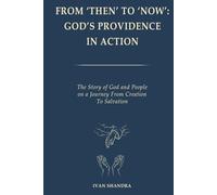 From ‘Then’ to ‘Now’: God’s Providence in Action: The Story of God and People on a Journey from Creation to Theosis