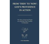 From ‘Then’ to ‘Now’: God’s Providence in Action: The Story of God and People on a Journey from Creation to Theosis