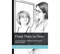 From Then to Now: Living with Type 1 Diabetes; Becoming the Nurse I Needed