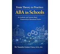 From Theory to Practice: ABA in Schools An Academic and Systems-Based Framework for Educational Practice