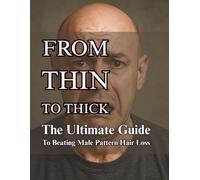 From Thin to Thick: The Ultimate Guide to Beating Male Pattern Hair Loss