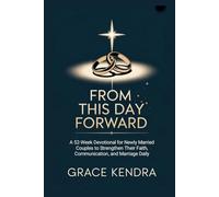 FROM THIS DAY FORWARD: A 52-W evotional for Newly Married Couples to Strengthen Their Faith, Communication, and Marriage Daily