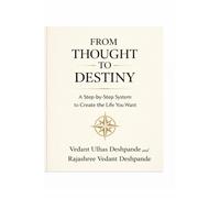 FROM THOUGHT TO DESTINY: A Step-by-Step System to Create the Life You Want