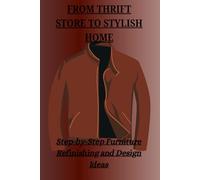 FROM THRIFT STORE TO STYLISH HOME: Step-by-Step Furniture Refinishing and Design Ideas