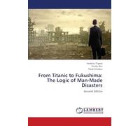 From Titanic to Fukushima: The Logic of Man-Made Disasters