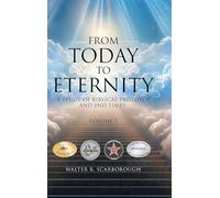 From Today to Eternity: A Study of Biblical Prophecy and End Times Volume 1