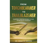 From Torchbearher to Trailblazeher: Equipping Christian Women to Pass the Baton of Leadership