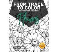 From trace to color: Flowers III. Tracing Coloring Book: 40 beautiful flower bouquet pages to trace, enhance, and bring to life with your own black or colored lines.