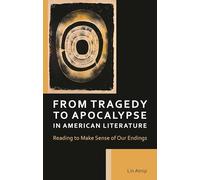 From Tragedy to Apocalypse in American Literature: Reading to Make Sense of Our Endings