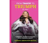 From Tragedy to Triumph A Memoir: A Personal Journey of Healing, Love, Purpose & Legacy