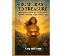 FROM TRASH TO TREASURE: Reclaiming Your Self-Worth and Finding Purpose after Brokenness