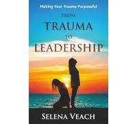 From Trauma to Leadership: Making Your Trauma Purposeful