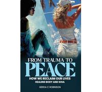 From Trauma to Peace: How We Reclaim Our Lives Healing Body and Soul