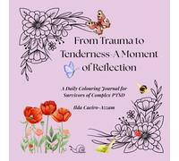 From Trauma to Tenderness: A Moment of Reflection: A 90-day Colouring Journal for Survivors of Complex PTSD