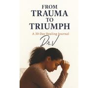 From Trauma To Triumph: A 30-Day Healing Journal
