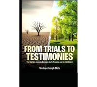 FROM TRIALS TO TESTIMONIES: The Warfare Journey Between God’s Promise and Its Fulfillment
