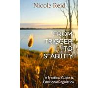 FROM TRIGGER TO STABILITY: A Practical Guide to Emotional Regulation