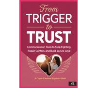 From Trigger to Trust: Communication Tools to Stop Fighting, Repair Conflict, and Build Secure Love: A Couples Emotional Regulation Guide