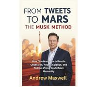 FROM TWEETS TO MARS: THE MUSK METHOD: How One Man's Social Media Obsession, Rocket Science, and Radical Vision Could Save Humanity (Biography, Memoirs, and History)
