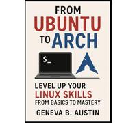 From Ubuntu to Arch: Level Up Your Linux Skills from Basics to Mastery