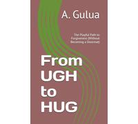 From UGH to HUG: The Playful Path to Forgiveness (Without Becoming a Doormat)