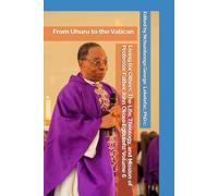 From Uhuru to the Vatican: Living for Others: The Life, Theology, and Mission of Professor Father John Okoro Egbulefu. Volume 6