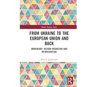 From Ukraine to the European Union and Back: Ukrainians’ Return Migration and Reintegration (Border Regions Series)