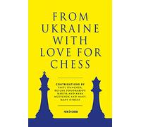 From Ukraine with Love for Chess: With contributions by Vasyl Ivanchuk, Ruslan Ponomariov, Mariya and Anna Muzychuk and many, many others