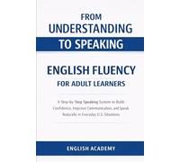 From Understanding to Speaking: Real Life English Fluency for Adult Learners: A Step-by-Step Speaking System to Build Confidence, Improve ... in Everyday US Situations (Language Learning)