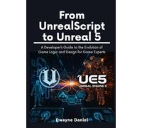 From UnrealScript to Unreal 5: A Developer’s Guide to the Evolution of Game Logic and Design for Game Experts (Professional Game Development Frameworks)