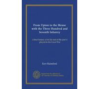 From Upton to the Meuse with the Three Hundred and Seventh Infantry: a brief history of its life and of the part it played in the Great War