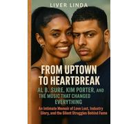 From Uptown to Heartbreak: Al B. Sure, Kim Porter, and the Music That Changed Everything: An Intimate Memoir of Love Lost, Industry Glory, and the Silent Struggles Behind Fame