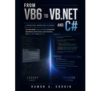 FROM VB6 TO VB.NET AND C#: A Practical Migration Playbook for Refactoring Legacy WinForms Applications, Modernizing Architecture, and Integrating with ... and REST APIs: 5 (Engineering Pathways)