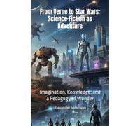 From Verne to Star Wars: Science Fiction as Adventure: Imagination, Knowledge, and a Pedagogy of Wonder (Cartographies of the Future)