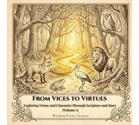 From Vices to Virtues: Exploring Virtue and Character Through Scripture and Story (From Vices to Virtues Book Series)