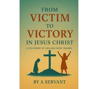 From Victim to Victory in Jesus Christ: A Testimony of Healing from Trauma