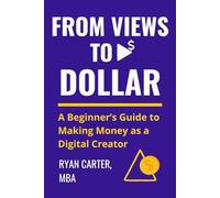 From Views to Dollars: A Beginner’s Guide to Making Money as a Digital Creator
