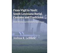 From Vigil to Vault: South Louisiana Burial Customs and Traditions: Death, Devotion, and Folk Belief in Cajun Country