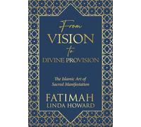 From Vision to Divine Provision: The Islamic Art of Sacred Manifestation
