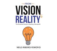 From Vision to Reality: The Essential Guide to Starting a Nonprofit