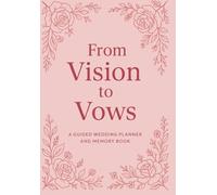 From Vision to Vows: The Ultimate Wedding Memory Book: A Guided Wedding Planner and Keepsake Journal for Brides and Grooms to Capture Every Moment from Engagement to 'I Do'