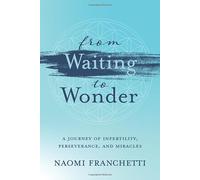 From Waiting to Wonder: A Journey of Infertility, Perseverance and Miracles