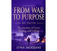 FROM WAR TO PURPOSE BY FAITH: The Journey of Grace, Healing, and Calling (English+French)
