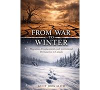 FROM WAR TO WINTER: Migration, Displacement, and Institutional Permanence in Canada