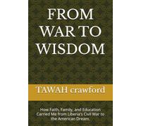 FROM WAR TO WISDOM: How Faith, Family, and Education Carried Me from Liberia's Civil War to the American Dream.