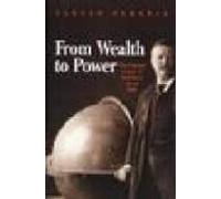 From Wealth To Power: The Unusual Origins Of America S World Role