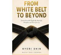 From White Belt to Beyond: Lessons Every Belt Taught Me About Life, Discipline, and Never Give Up