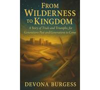 From Wilderness to Kingdom: A Story of Trials and Triumphs, for Generations Past and Generations to Come (From Eden to Eternity: A Novel Retelling of the Bible)